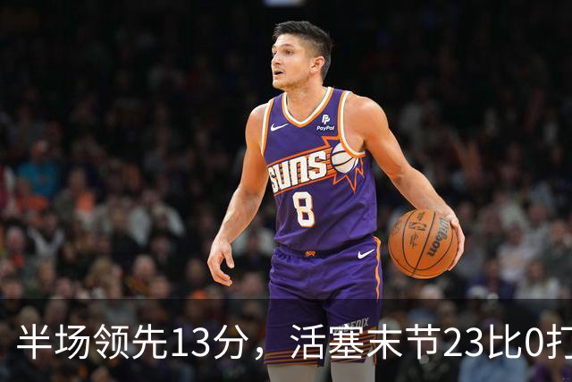 半场领先13分,活塞末节23比0打崩凯尔特人
