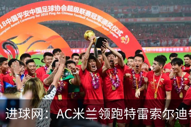 进球网：AC米兰领跑特雷索尔迪争夺战 多特巴萨国米枪手等队关注